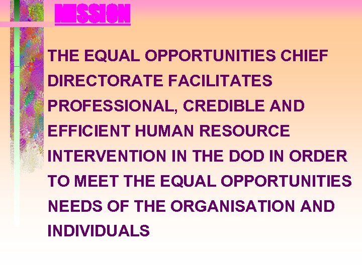 MISSION THE EQUAL OPPORTUNITIES CHIEF DIRECTORATE FACILITATES PROFESSIONAL, CREDIBLE AND EFFICIENT HUMAN RESOURCE INTERVENTION