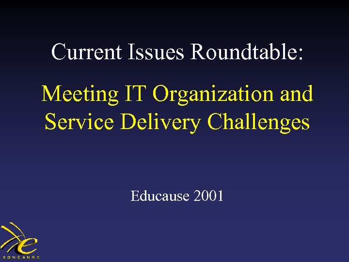 Current Issues Roundtable: Meeting IT Organization and Service Delivery Challenges Educause 2001 