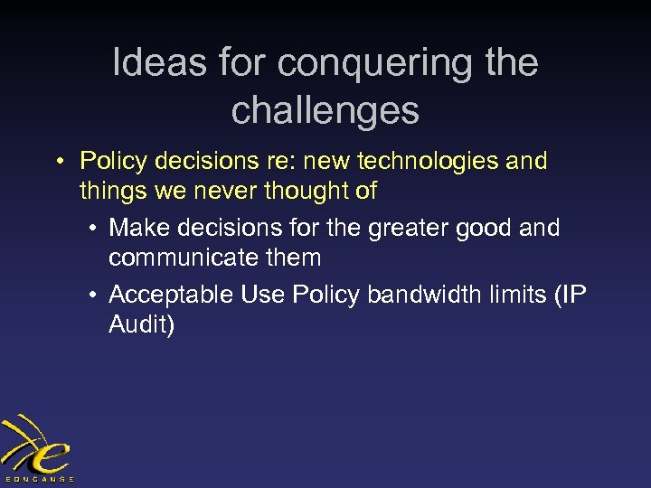 Ideas for conquering the challenges • Policy decisions re: new technologies and things we