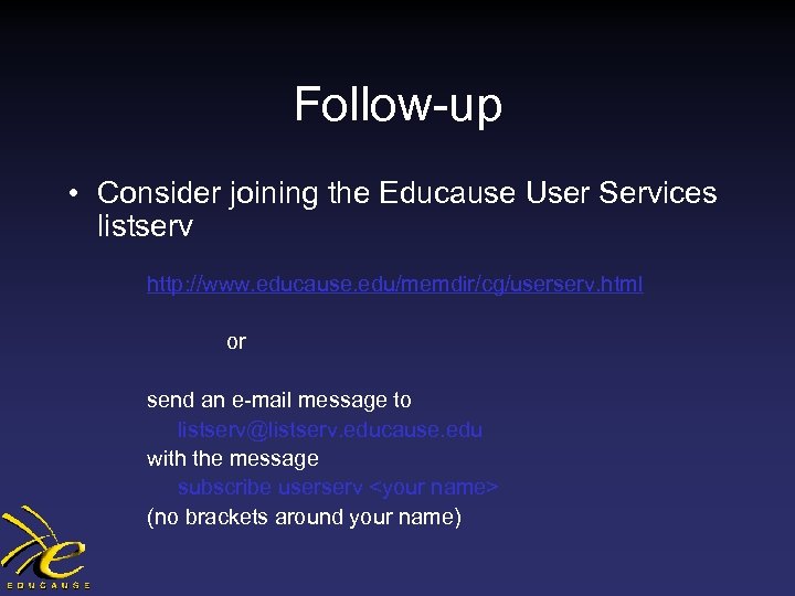 Follow-up • Consider joining the Educause User Services listserv http: //www. educause. edu/memdir/cg/userserv. html