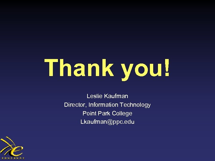 Thank you! Leslie Kaufman Director, Information Technology Point Park College Lkaufman@ppc. edu 