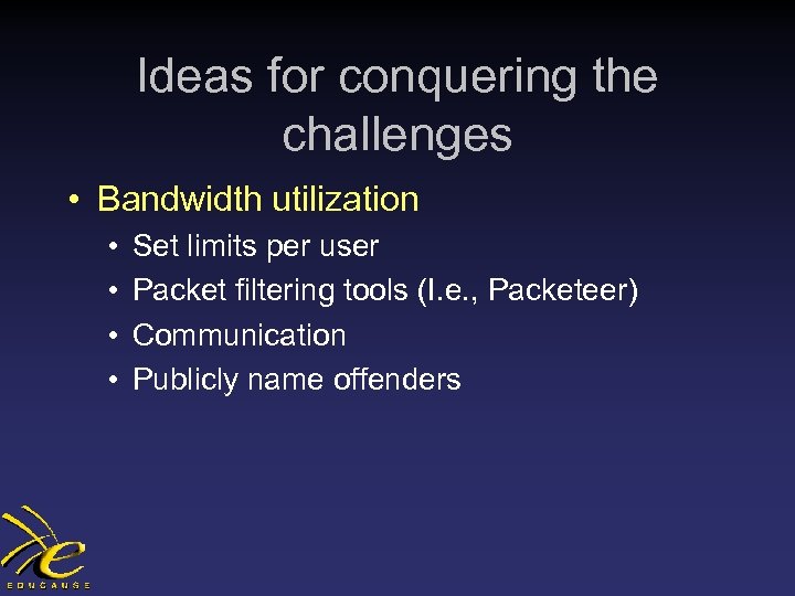Ideas for conquering the challenges • Bandwidth utilization • • Set limits per user