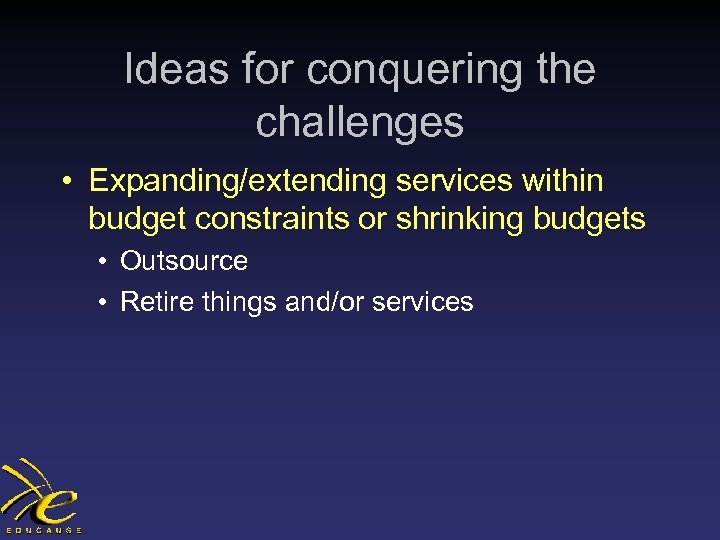 Ideas for conquering the challenges • Expanding/extending services within budget constraints or shrinking budgets