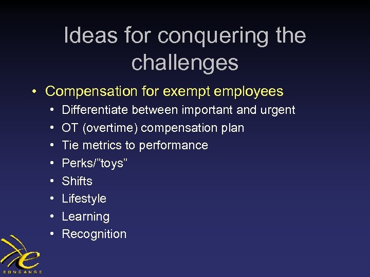 Ideas for conquering the challenges • Compensation for exempt employees • • Differentiate between
