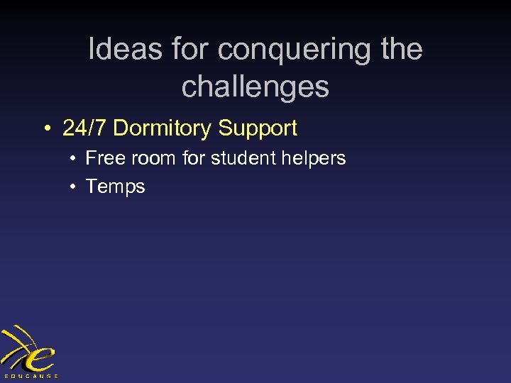 Ideas for conquering the challenges • 24/7 Dormitory Support • Free room for student