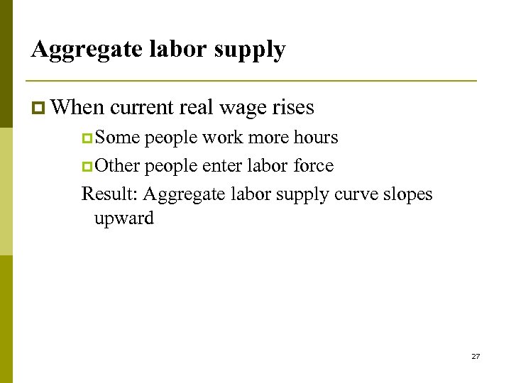 Aggregate labor supply p When current real wage rises p Some people work more