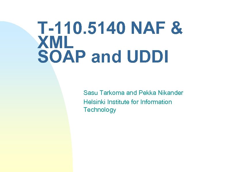 T-110. 5140 NAF & XML SOAP and UDDI Sasu Tarkoma and Pekka Nikander Helsinki