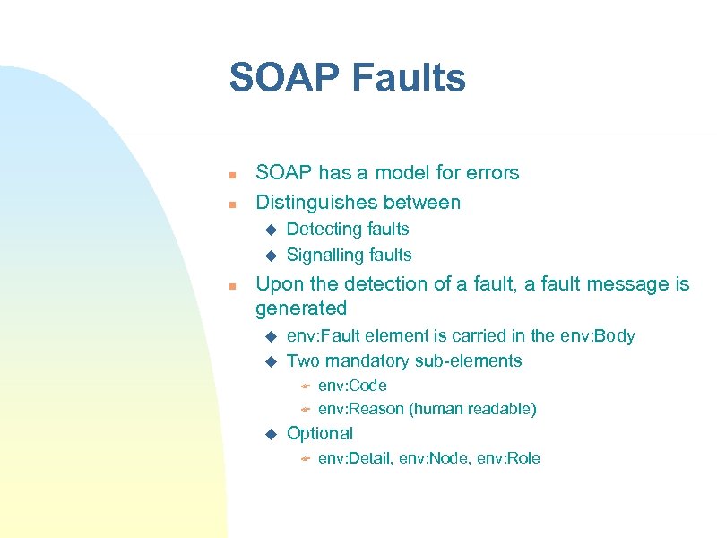 SOAP Faults n n SOAP has a model for errors Distinguishes between u u