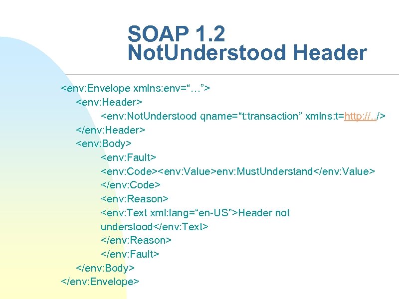 SOAP 1. 2 Not. Understood Header <env: Envelope xmlns: env=“…”> <env: Header> <env: Not.