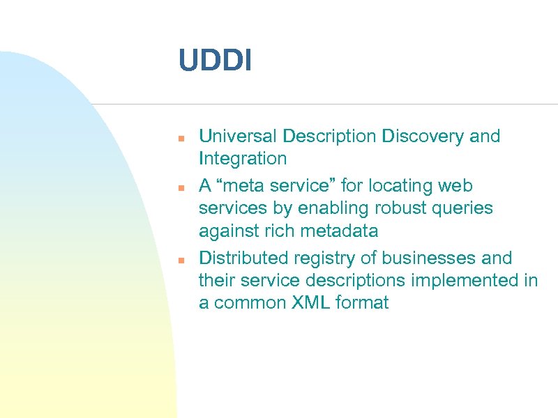 UDDI n n n Universal Description Discovery and Integration A “meta service” for locating