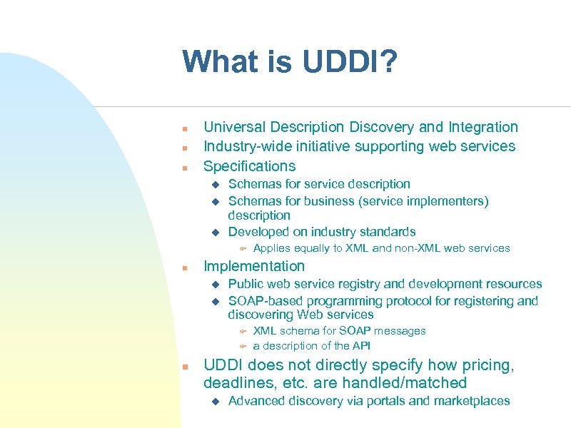 What is UDDI? n n n Universal Description Discovery and Integration Industry-wide initiative supporting