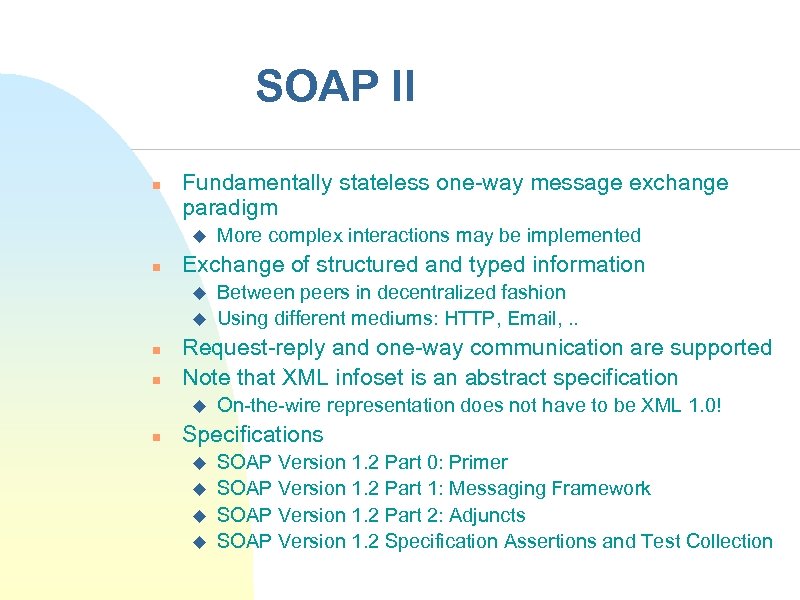 SOAP II n Fundamentally stateless one-way message exchange paradigm u n Exchange of structured