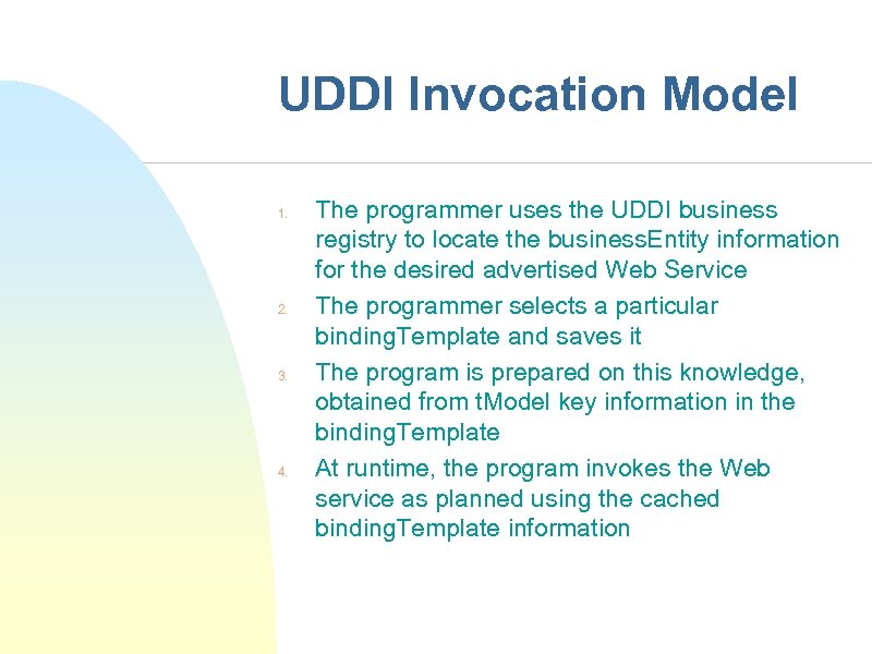 UDDI Invocation Model 1. 2. 3. 4. The programmer uses the UDDI business registry