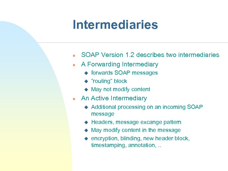 Intermediaries n n SOAP Version 1. 2 describes two intermediaries A Forwarding Intermediary u