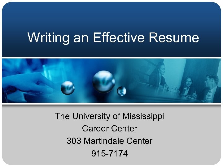 Writing an Effective Resume The University of Mississippi Career Center 303 Martindale Center 915