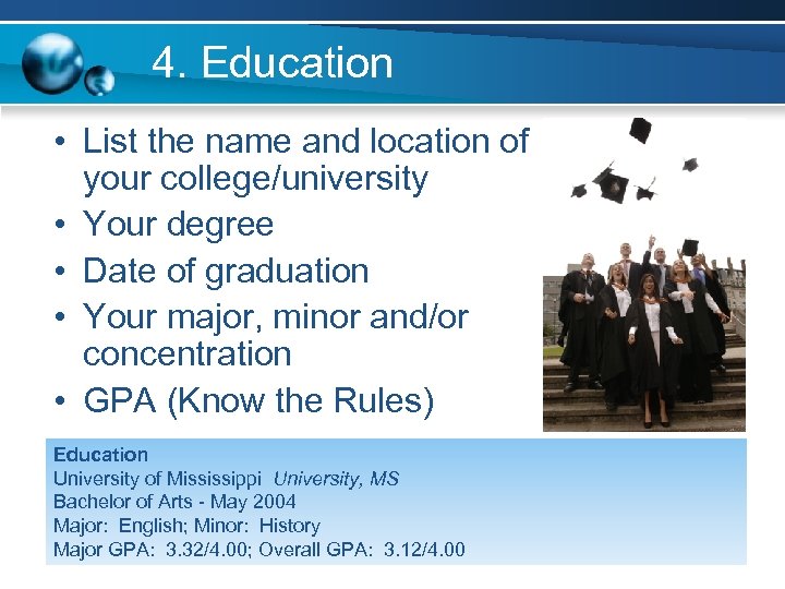 4. Education • List the name and location of your college/university • Your degree
