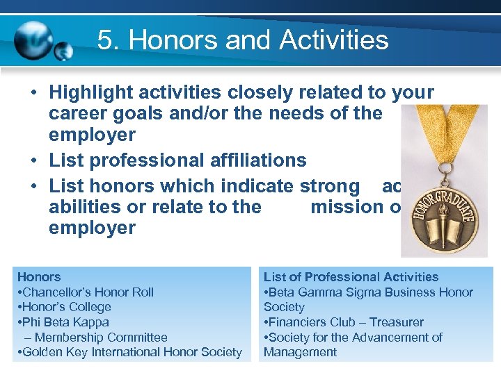 5. Honors and Activities • Highlight activities closely related to your career goals and/or