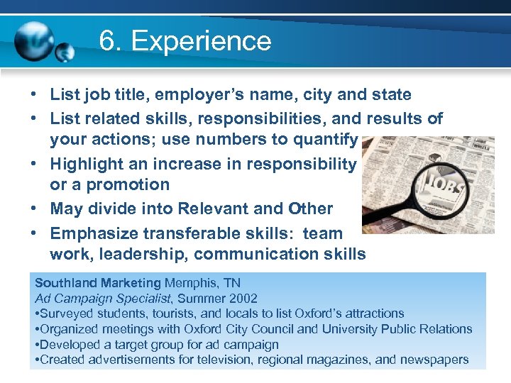 6. Experience • List job title, employer’s name, city and state • List related