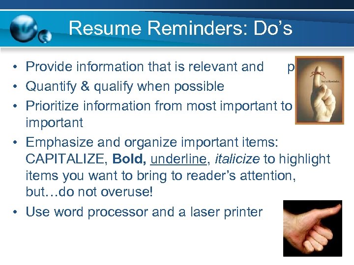 Resume Reminders: Do’s • Provide information that is relevant and positive • Quantify &