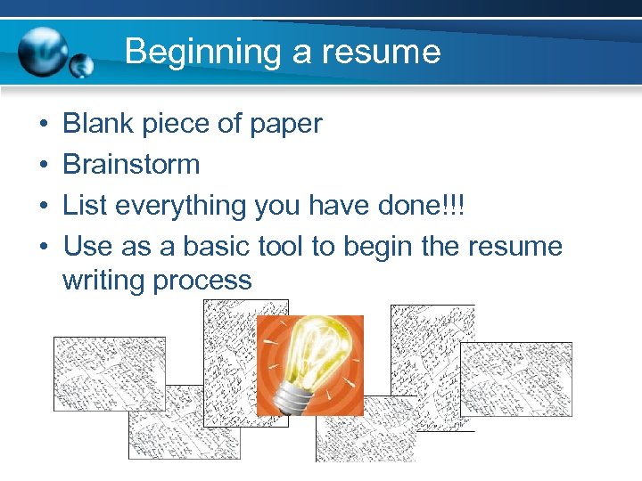 Beginning a resume • • Blank piece of paper Brainstorm List everything you have