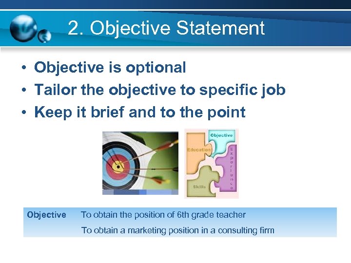 2. Objective Statement • Objective is optional • Tailor the objective to specific job