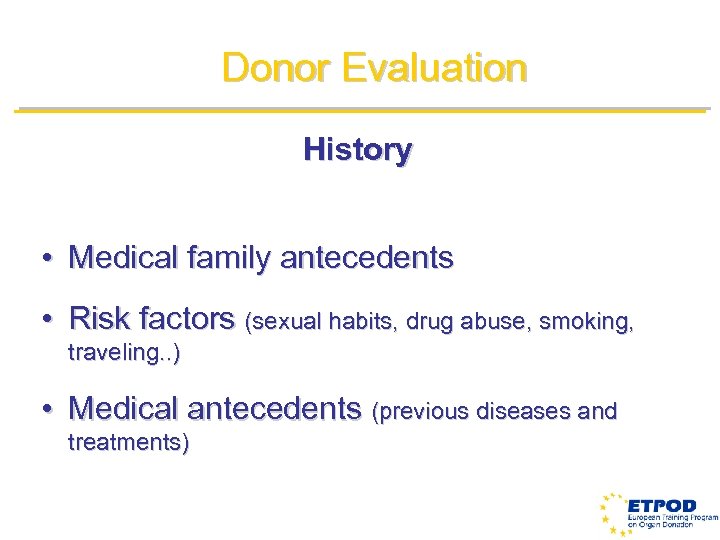 Donor Evaluation History • Medical family antecedents • Risk factors (sexual habits, drug abuse,