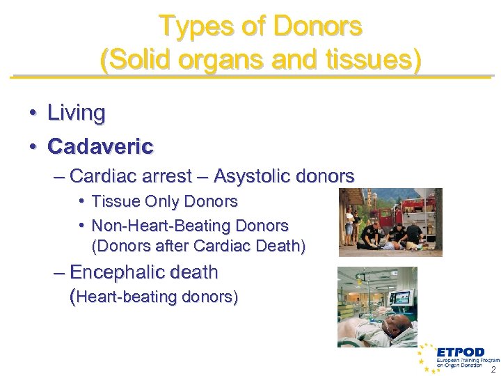 Types of Donors (Solid organs and tissues) • Living • Cadaveric – Cardiac arrest