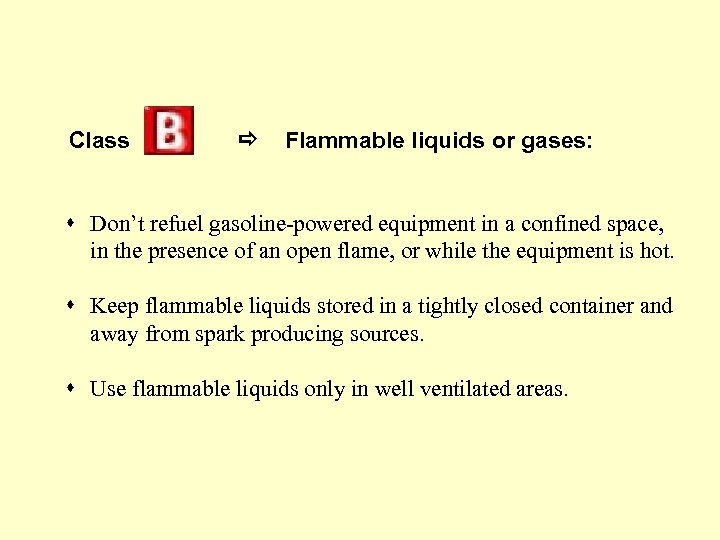 Class Flammable liquids or gases: s Don’t refuel gasoline-powered equipment in a confined space,