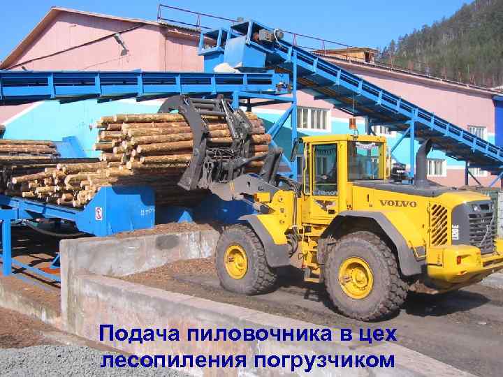 Подача пиловочника в цех лесопиления погрузчиком 