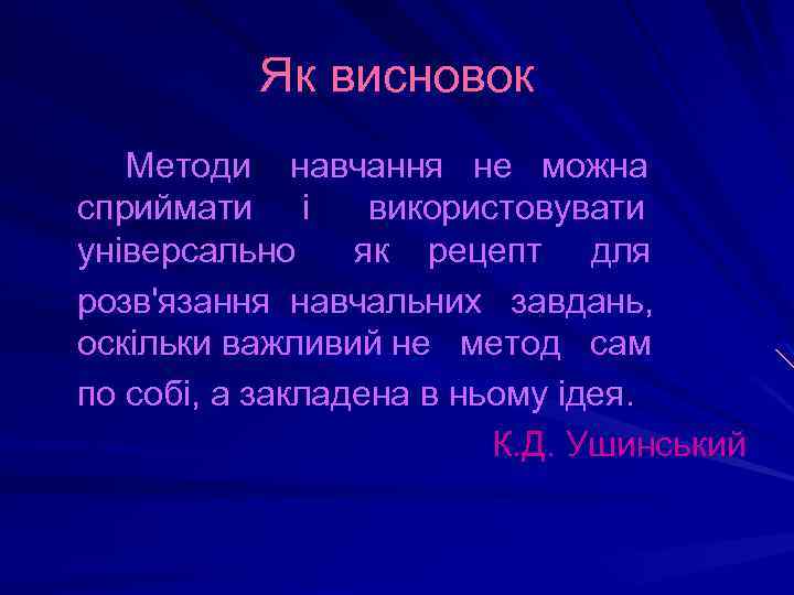Як висновок Методи навчання не можна сприймати і використовувати універсально як рецепт для розв'язання