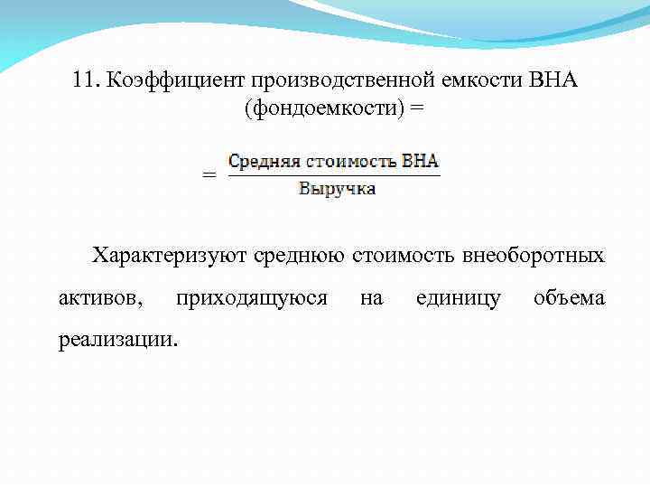 11. Коэффициент производственной емкости ВНА (фондоемкости) = = Характеризуют среднюю стоимость внеоборотных активов, приходящуюся