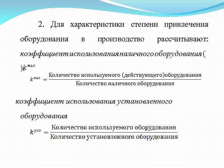 2. Для характеристики степени привлечения оборудования в производство рассчитывают: коэффициент использования наличного оборудования (