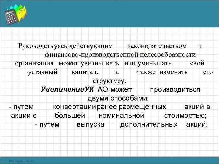 Руководствуясь действующим законодательством и финансово-производственной целесообразности организация может увеличивать или уменьшать свой уставный капитал,