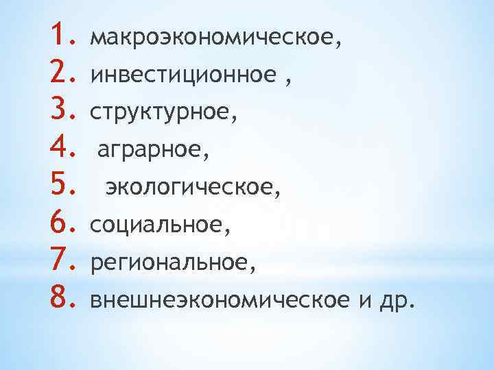 1. 2. 3. 4. 5. 6. 7. 8. макроэкономическое, инвестиционное , структурное, аграрное, экологическое,