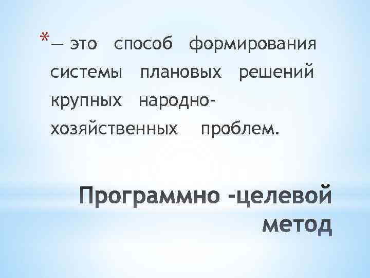 *— это способ формирования системы плановых решений крупных народнохозяйственных проблем. 