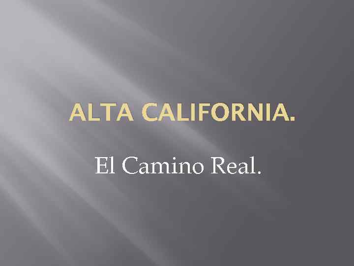 ALTA CALIFORNIA. El Camino Real. 