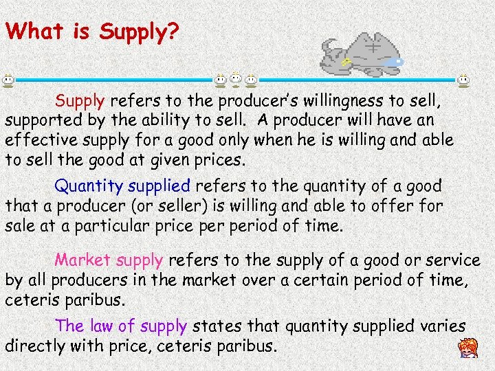 What is Supply? Supply refers to the producer’s willingness to sell, supported by the