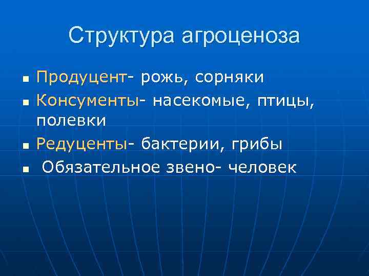 Структура агроценоза n n Продуцент- рожь, сорняки Консументы- насекомые, птицы, полевки Редуценты- бактерии, грибы