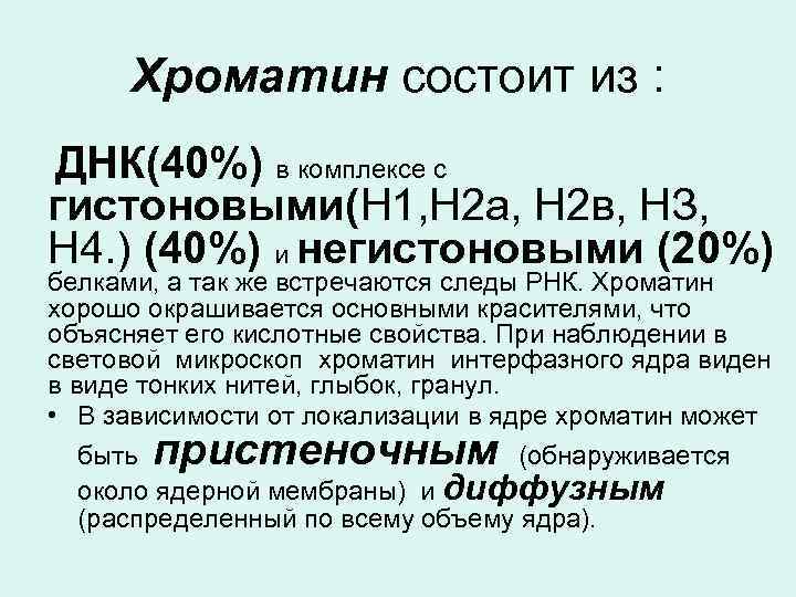 Хроматин состоит из : ДНК(40%) в комплексе с гистоновыми(Н 1, Н 2 а, H