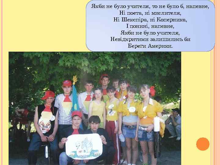 Якби не було учителя, то не було б, напевне, Нi поета, нi мислителя, Нi