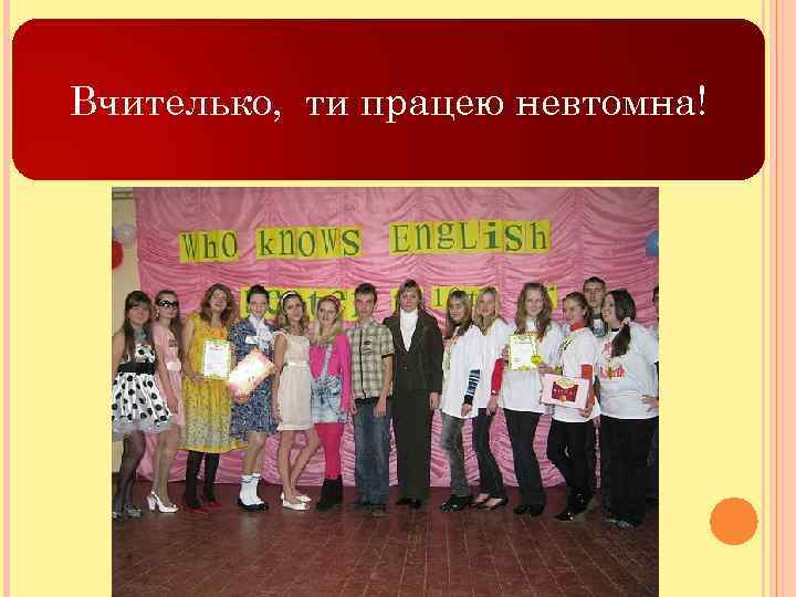 Вчителько, ти працею невтомна! 