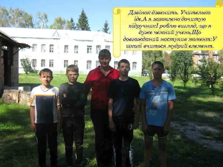 Дзвінок дзвенить. Учителька іде, А я захоплено дочитую підручникІ роблю вигляд, що я дуже