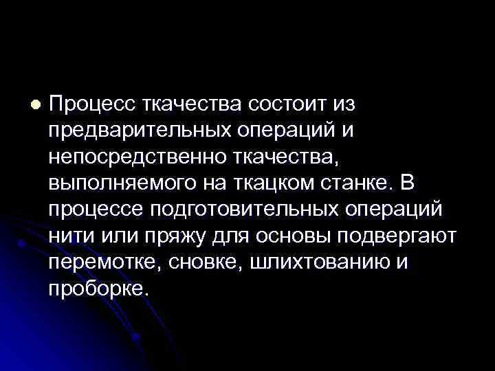 l Процесс ткачества состоит из предварительных операций и непосредственно ткачества, выполняемого на ткацком станке.
