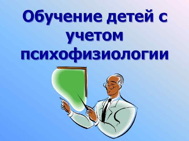Обучение детей с учетом психофизиологии 