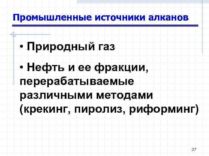 Промышленные источники алканов • Природный газ • Нефть и ее фракции, перерабатываемые различными методами