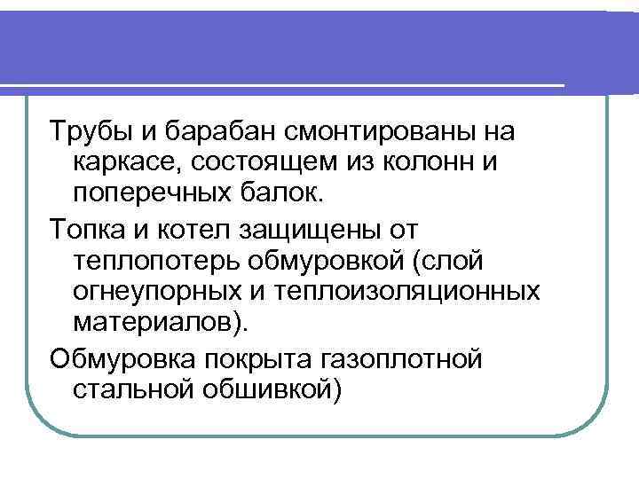 Трубы и барабан смонтированы на каркасе, состоящем из колонн и поперечных балок. Топка и