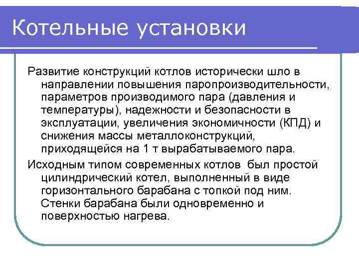 Котельные установки Развитие конструкций котлов исторически шло в направлении повышения паропроизводительности, параметров производимого пара