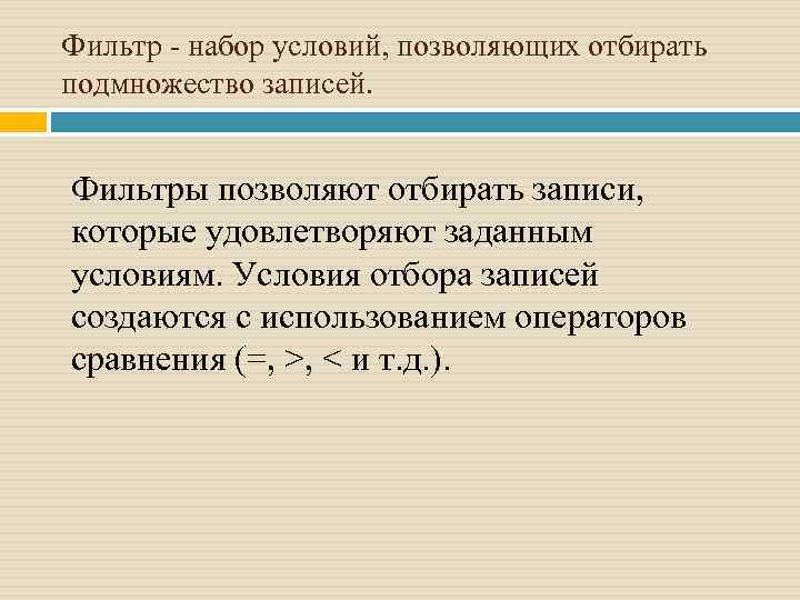 Фильтр - набор условий, позволяющих отбирать подмножество записей. Фильтры позволяют отбирать записи, которые удовлетворяют