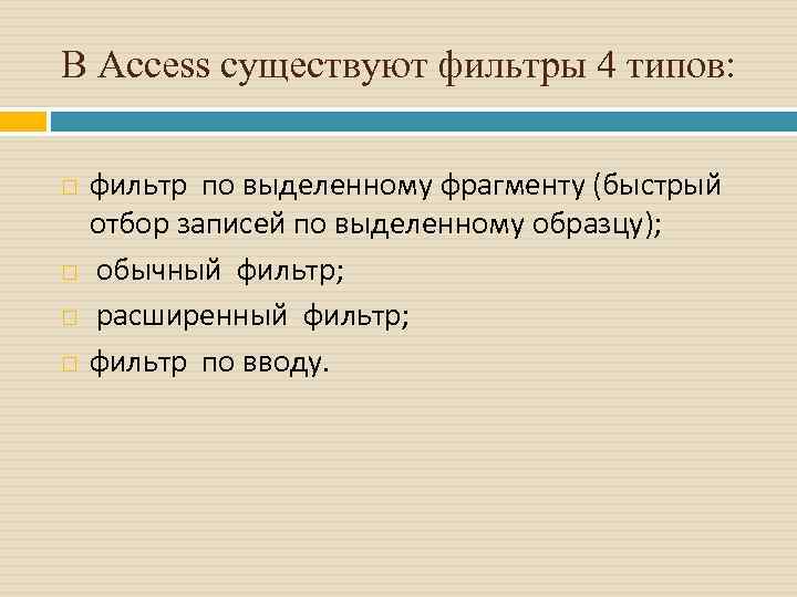 В Access существуют фильтры 4 типов: фильтр по выделенному фрагменту (быстрый отбор записей по