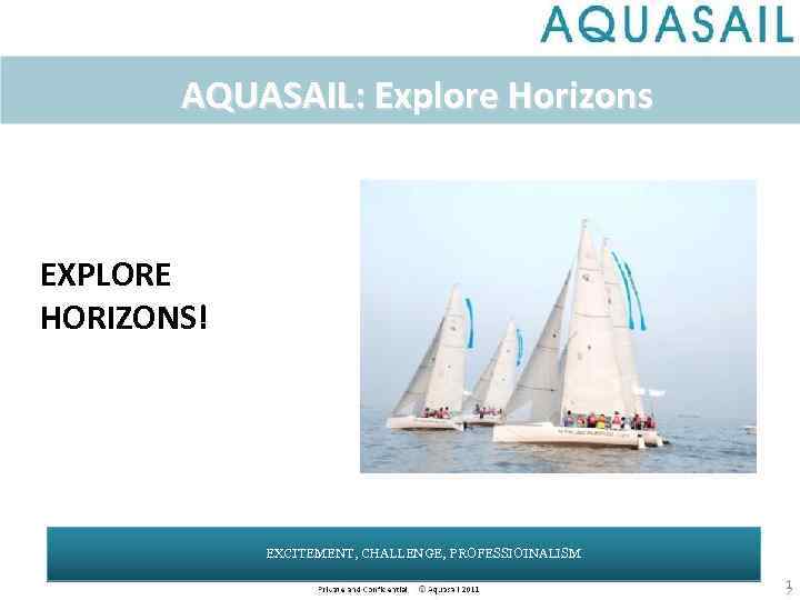 AQUASAIL: Explore Horizons EXPLORE HORIZONS! EXCITEMENT, CHALLENGE, PROFESSIOINALISM 1 